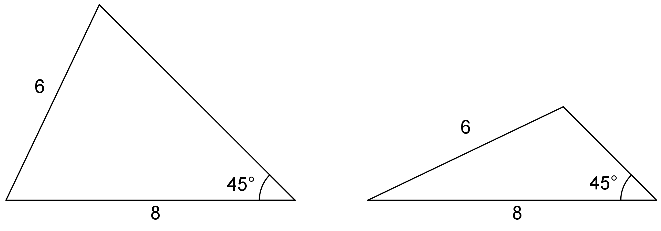 Two different triangles are shown. Both triangles have sides with length 6 and 8, both triangles have 45 degree angles, but one triangle is bigger than the other.