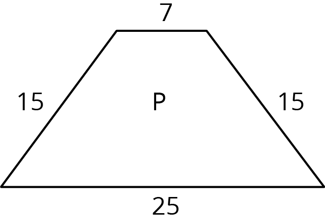 Trapezoid P. Base 1 = 7 units, base 2= 25 units. Left and right sides = 15 units.