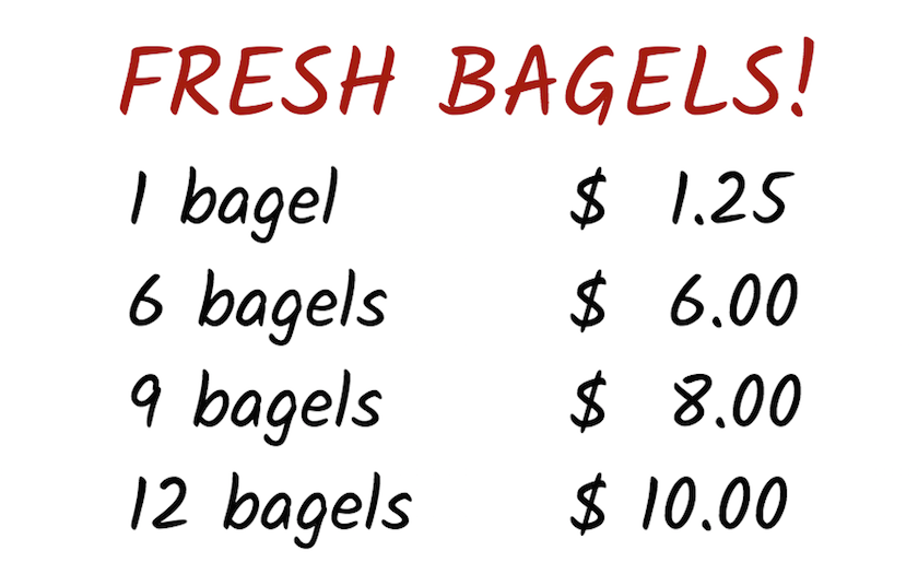 Fresh bagels sign. Prices listed. 1 bagel, 1 dollar 25 cents. 6 bagels, 6 dollars. 9 bagels, 8 dollars. 12 bagels, 10 dollars.